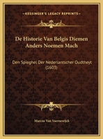 De Historie Van Belgis Diemen Anders Noemen Mach: Den Spieghel Der Nederlantscher Oudtheyt 1166185826 Book Cover