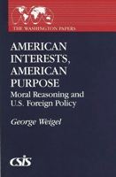 American Interests, American Purpose: Moral Reasoning and U.S. Foreign Policy (The Washington Papers) 0275933350 Book Cover