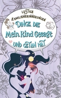 Dinge, die Mein Kind Gesagt und getan hat: F�r jede lustige, niedliche oder s��e Sache, die Ihr Kind sagt oder tut 1446653595 Book Cover