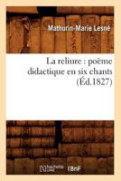 La Reliure: Poa]me Didactique En Six Chants (A0/00d.1827) 2012683649 Book Cover