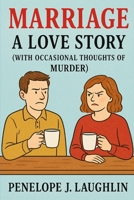 Marriage: A Love Story (With Occasional Thoughts of Murder) B0F454598H Book Cover