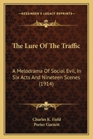 The Lure Of The Traffic: A Melodrama Of Social Evil, In Six Acts And Nineteen Scenes 1163886653 Book Cover