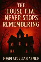 The House That Never Stops Remembering: Every Death Leaves a Mark. Every Room Wants a Witness. B0FL2G83LX Book Cover