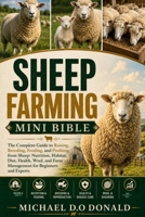 SHEEP FARMING MINI BIBLE: The Complete Guide to Raising, Breeding, Feeding, and Profiting from Sheep: Nutrition, Habitat, Diet, Health, Wool, and Farm Management for Beginners and Experts B0H8G23H33 Book Cover
