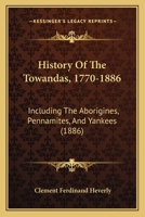 History of the Towandas, 1770-1886: Including the Aborigines, Pennamites and Yankees Together with Biographical Sketches and Matters of General Importance Connected with the County Seat 1017476306 Book Cover