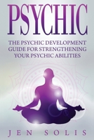 Psychic: The Psychic Development Guide for Strengthening Your Psychic Abilities 1534788247 Book Cover