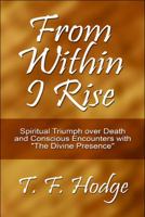 From Within I Rise: Spiritual Triumph Over Death and Conscious Encounters with "The Divine Presence" 1606722492 Book Cover