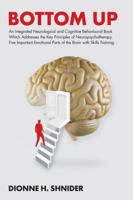 Bottom Up: An Integrated Neurological and Cognitive Behavioural Book Which Addresses the Key Principles of Neuropsychotherapy. Five Important Emotional Parts of the Brain with Skills Training. 1546266755 Book Cover
