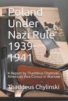 Poland Under Nazi Rule 1939-1941: A Report by Thaddeus Chylinski, American Vice Consul in Warsaw 1790770688 Book Cover
