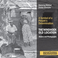 The Windhoek Old Location History and Photographs: A Symbol of a People's Determination 3906927687 Book Cover