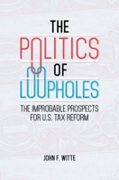 The Politics of Loopholes: The Improbable Prospects for U.S. Tax Reform 1440843414 Book Cover