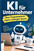 KI für Unternehmer – Ohne Programmieren eigene Lösungen bauen (German Edition) B0HJHBZXRQ Book Cover