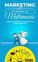 Marketing per fotografi di matrimonio: I segreti per gestire con successo il tuo studio fotografico B08RFQTJY6 Book Cover