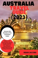 Australia Travel Guide 2023: The Ultimate Travel Guide to the land down under B0C7T7RQX2 Book Cover