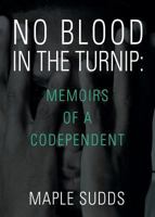 No Blood in the Turnip: Memoirs of a Codependent 1634906187 Book Cover