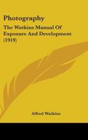 Photography: The Watkins Manual Of Exposure And Development 1164860712 Book Cover