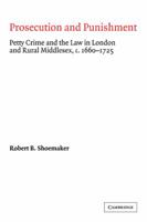 Prosecution and Punishment: Petty Crime and the Law in London and Rural Middlesex, c.16601725 (Cambridge Studies in Early Modern British History) 0521068762 Book Cover
