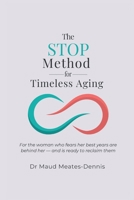 The STOP Method for Timeless Aging: For the woman who fears her best years are behind her — and is ready to reclaim them 1067146415 Book Cover