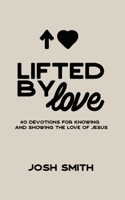 Lifted By Love: 40 Devotions for Knowing and Showing the Love of Jesus 1662856946 Book Cover