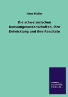 Die Schweizerischen Konsumgenossenschaften, Ihre Entwicklung Und Ihre Resultate 3846020761 Book Cover