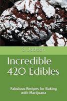 Incredible 420 Edibles: Fabulous Recipes for Baking with Marijuana 1983261513 Book Cover