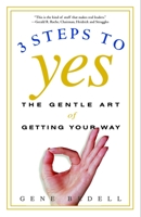 Three Steps to Yes: The Gentle Art of Getting Your Way 0609807196 Book Cover