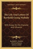 The life and letters of Barthold Georg Niebuhr. With essays on his character and influence, by the chevalier Bunson, and Professors Brandis and Lorbell [!] 1432653172 Book Cover