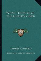 What Think Ye Of The Christ? 1165800578 Book Cover
