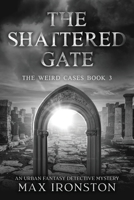 The Shattered Gate: The Weird Cases Book 3: A Supernatural Detective Thriller B0FRXKYD88 Book Cover