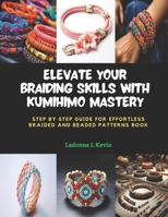 Elevate Your Braiding Skills with KUMIHIMO Mastery: Step by Step Guide for Effortless Braided and Beaded Patterns Book B0CPQ75111 Book Cover