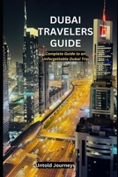 Dubai Travelers Guide: Complete guide to an unforgettable Dubai trip B0CTT23FG9 Book Cover