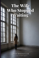 The Wife Who Stopped Waiting: Wife With Receipts Romance — A Later in Life Marriage in Crisis Second Chance Romance, Broken Marriage Second Chances & Betrayed Wife Story (Marriage on Paper Book 5) B0HKMQ28CK Book Cover