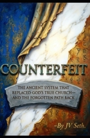 COUNTERFEIT The Ancient System That Replaced God's True Church—And the Forgotten Path Back (Hard Life Problems Worth Solving) B0H84WMW2Q Book Cover