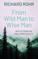 From Wild Man to Wise Man: Reflections on Male Spirituality 163253410X Book Cover