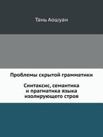 Problemy Skrytoj Grammatiki. Sintaksis, Semantika I Pragmatika Yazyka Izoliruyuschego Stroya. Na Primere Kitajskogo Yazyka 594457058X Book Cover