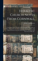 Heraldic Church Notes from Cornwall: Containing All the Heraldry and Genealogical Particulars on Every Memorial in Ten Churches in the Deanery of East, with Copious Extracts from the Parish Registers, 1013680308 Book Cover