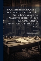 Esquisses Historiques Et Biographies Des Progrès De La Botanique En Angleterre Depuis Son Origine Jusqu'à L'adoption Su Système De Linné 1246230305 Book Cover