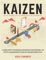 KAIZEN ou le secret de la productivité japonaise: La brillante technique japonaise pour réussir ; de petits changements pour de grands résultats (French Edition) B0DPPKGH9B Book Cover