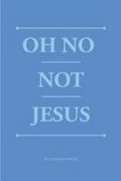 Oh No Not Jesus 1499279353 Book Cover