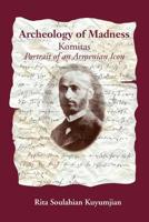 Archeology of Madness: Komitas, Portrait of an Armenian Icon 1903656214 Book Cover