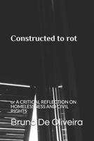 Constructed to rot: or A CRITICAL REFLECTION ON HOMELESSNESS AND CIVIL RIGHTS 1794038132 Book Cover
