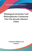 Philologisch-Kritischer Und Philosophischer Commentar Uber Die Spruche Salomo's (1826) 116769550X Book Cover