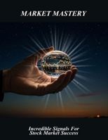 Market Mastery: Incredible Signals For Stock Market Success B0FR2TGXNK Book Cover