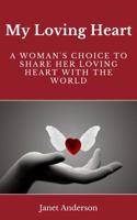 My Loving Heart: A Woman's Choice to Share Her Loving Heart With the World 0578315181 Book Cover