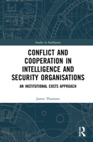 Conflict and Cooperation in Intelligence and Security Organisations: An Institutional Costs Approach 0367619547 Book Cover