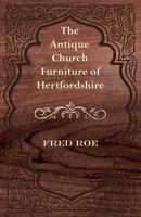 The Antique Church Furniture of Hertfordshire 1447444299 Book Cover