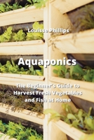 Aquaponics: The Beginner's Guide to Harvest Fresh Vegetables and Fish at Home 9994914480 Book Cover