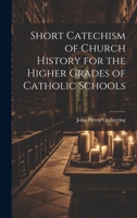 Short Catechism of Church History for the Higher Grades of Catholic Schools 1022464175 Book Cover
