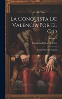 La Conquista De Valencia Por El Cid: Novela Histórica Original; Volume 1 1021734225 Book Cover