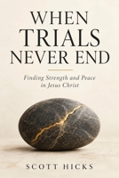 When Trials Never End: Finding Strength and Peace in Jesus Christ Through Ongoing Hardship B0HK6DYC79 Book Cover
